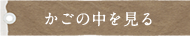 かごの中を見る